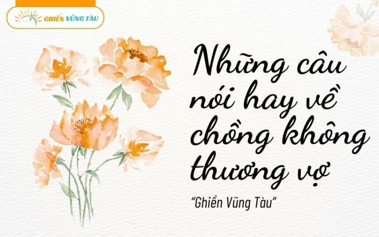 những câu nói hay về chồng không thương vợ