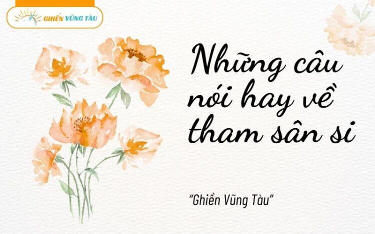 những câu nói hay về tham sân si