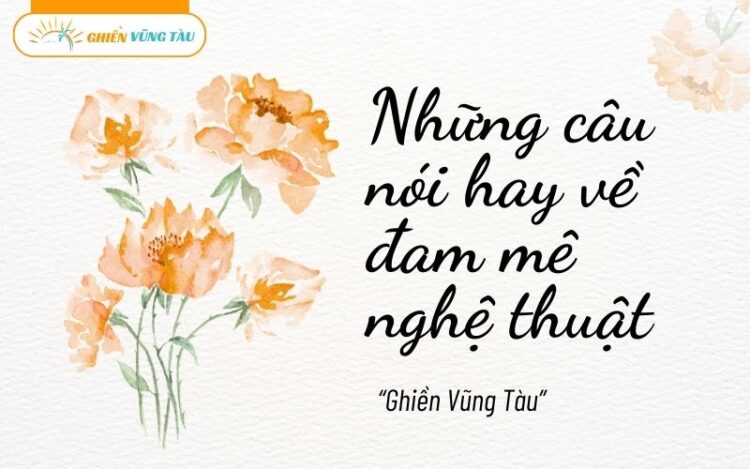 những câu nói hay về đam mê nghệ thuật