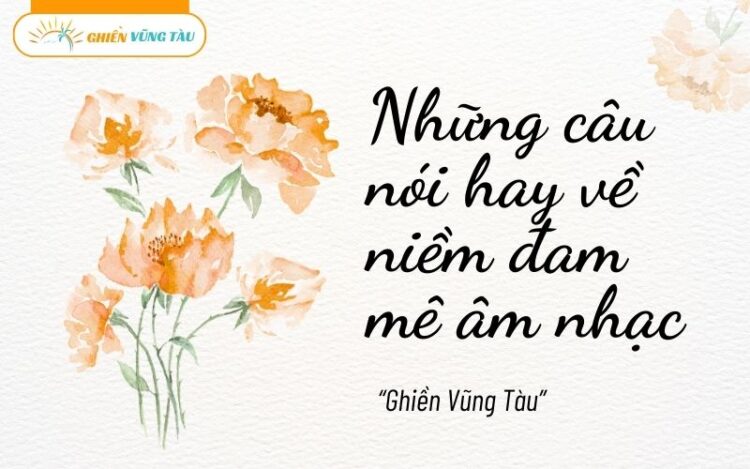 những câu nói hay về niềm đam mê âm nhạc