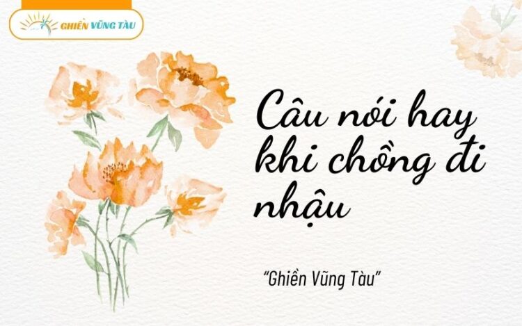 câu nói hay khi chồng đi nhậu