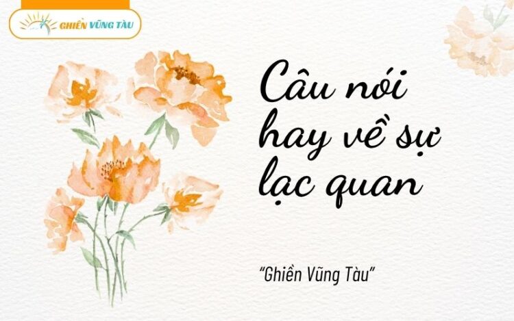 Những câu nói hay về sự lạc quan giúp bạn sống tích cực hơn 5 câu nói hay về sự lạc quan